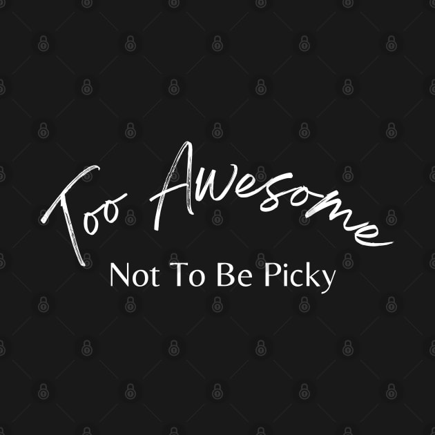 Too Awesome Not To Be Picky. Single Life. by That Cheeky Tee