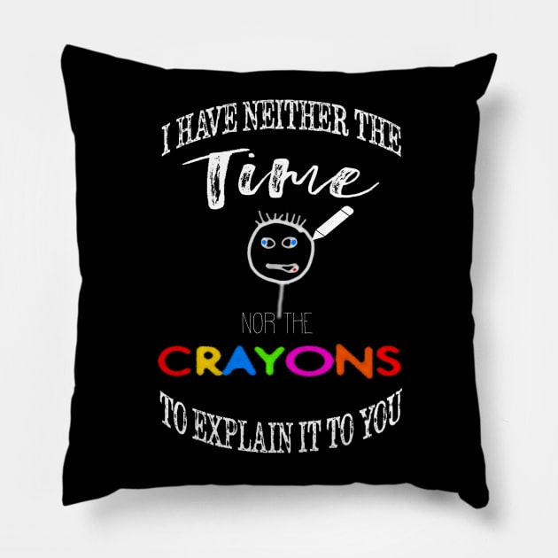 I have neither the time nor crayons to explain it to you. Pillow by BasicBeach