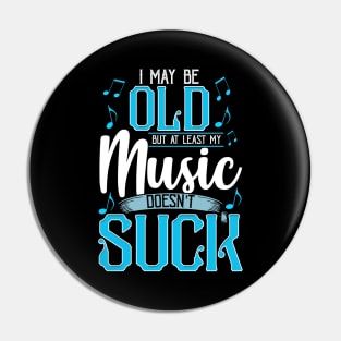 I May Be Old But At Least My Music Doesn't Suck Pin