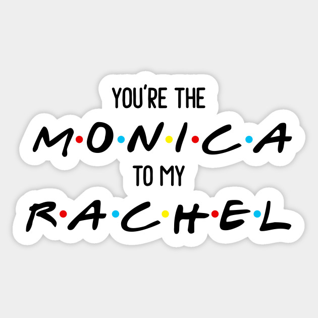 friends youre the monica to my rachel friends tv show sticker