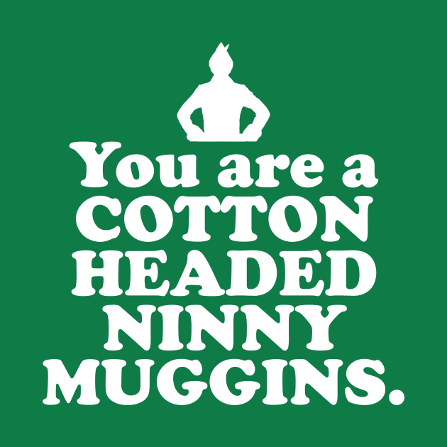 Elf Quote - You are a Cotton Headed Ninny Muggins (White) by NorRadd Designs