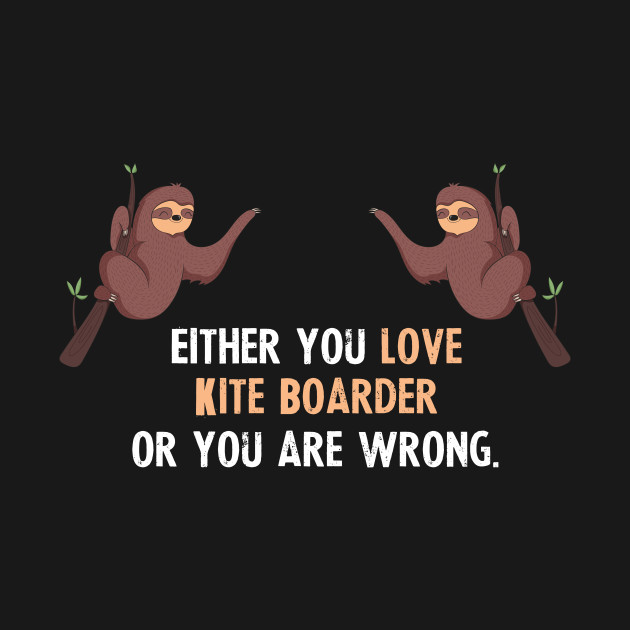 Disover Either You Love Kite Boarder Or You Are Wrong - With Cute Sloths Hanging - Kite Boarder - T-Shirt