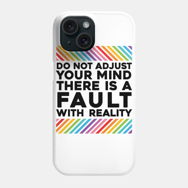 Do Not Adjust Your Mind There Is A Fault With Reality Phone Case by So Young So Good