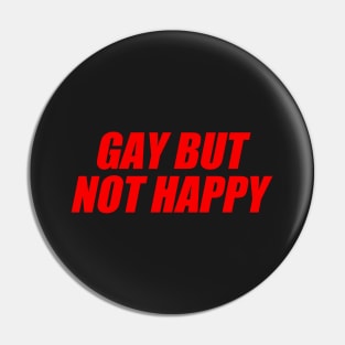 Gay But Not Happy Pin