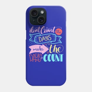 Don't count the days make the days count - Quote Phone Case