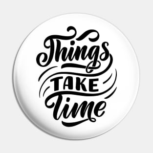 Things take time - Lettering Pin