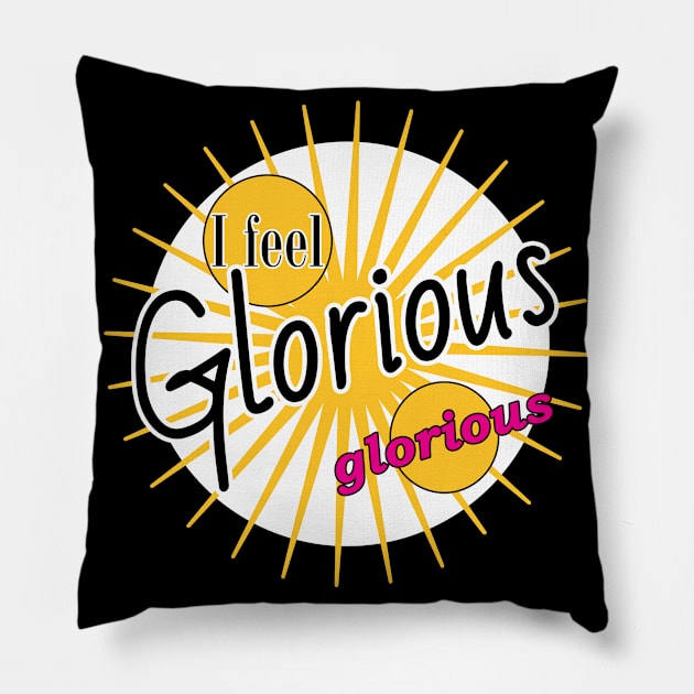 I feel Glorious! Pillow by originalsusie