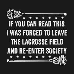 Lacrosse Players If Yo Can Read This I Was Forced To Leave The Lacrosse Field And Re-Enter Society Goalie Lax T-Shirt