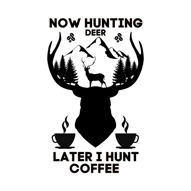 Now Hunting Deer Later I Hunt Coffee by NICHE&NICHE