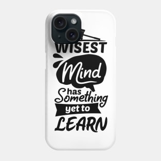 The Wisest Mind Has Something Yet To Learn Phone Case