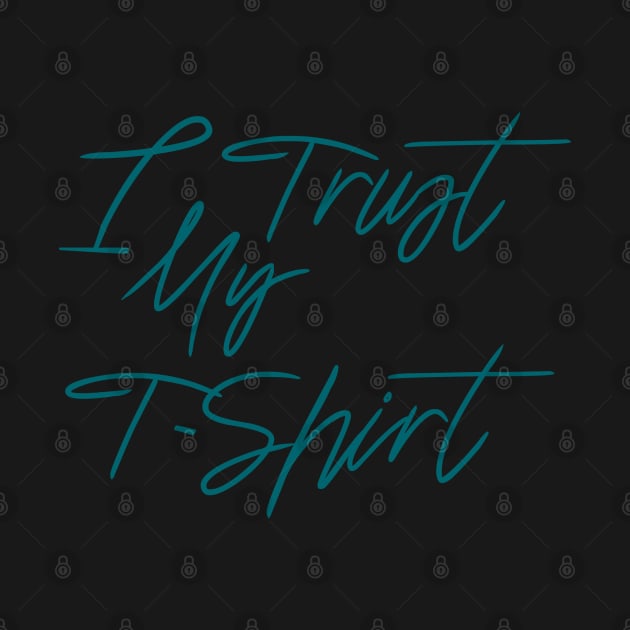 I Trust My T-Shirt by KeiKeiCreative