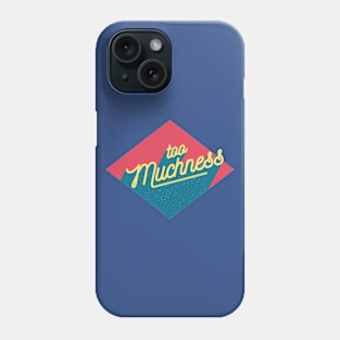 too muchness Phone Case