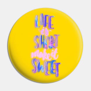 Life is short make it sweet 6 Pin