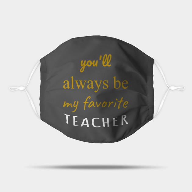 You Ll Be My Favorite Teacher Unique Best Teacher Gifts Ideas Personalized 2020 From Student Teacher Gift Ideas Mask Teepublic After a full year of giving it his best to help young minds grow, a male teacher deserves a gift. you ll be my favorite teacher unique best teacher gifts ideas personalized 2020 from student