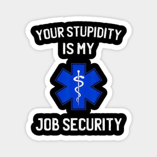 Your stupidity is my job security funny emt ems Magnet