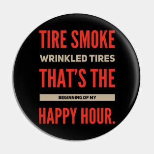 Tire Smoke Wrinkled Tires That's The Beginning Of My Happy Hour Funny Racing Pin