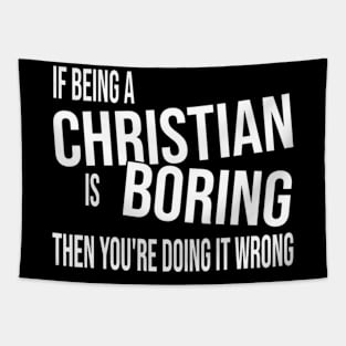 If Being A Christian Is Boring Then You'Re Doing It Wrong Tapestry