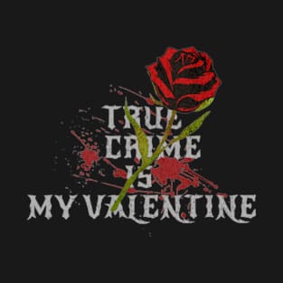 True Crime Is My Valentine T-Shirt