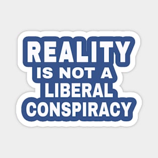 Reality Is Not A Liberal Conspiracy - White - Back Magnet