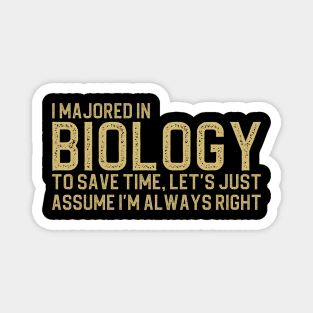 I Majored In Biology To Save Time Let's Just Assume I'm Always Right Magnet