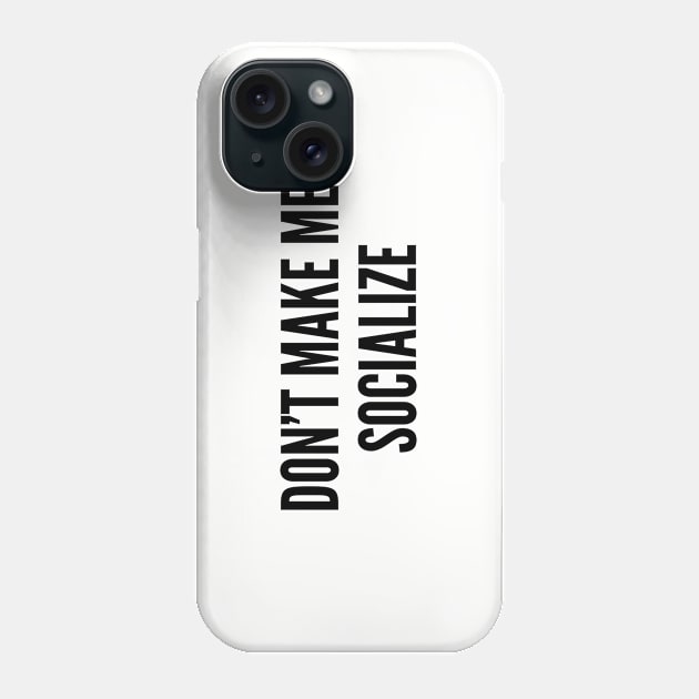 Cute - Don't Make Me Socialize - Funny Joke Statement Humor Slogan Phone Case by sillyslogans