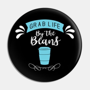 Grab Life From The Beans- Funny- Coffee Lover Pin