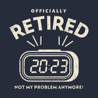 Officially Retired 2023 Not My Problem Anymore T-Shirt