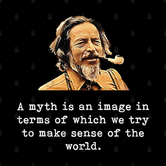 Alan Watts | Quote Print | A myth is an image in terms of which we try to make sense of the world. by Rivenfalls