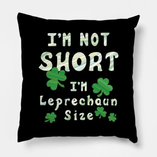 I'm Not Short I'm Leprechaun Size - Funny St. Patrick's Day Pillow