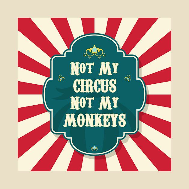 Not My Circus Not My Monkeys by CafePretzel