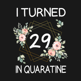 I Turned 29 In Quarantine Floral T-Shirt