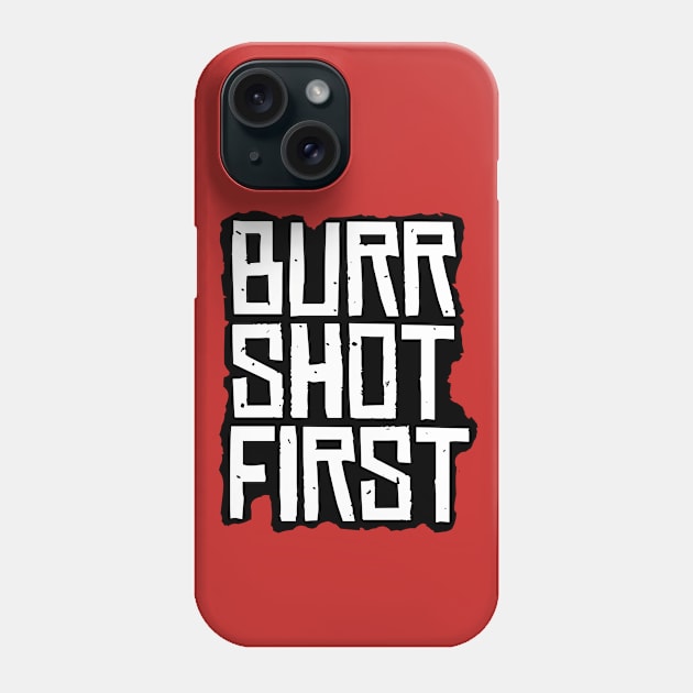 Burr Shot First Phone Case by RW