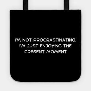 I'm not procrastinating, I'm just enjoying the present moment Tote