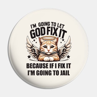 I'm Going To Let God Fix It Because If I Fix It I'm Going To Jail Funny Cat Pin