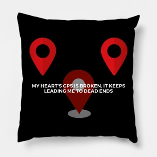 My heart's GPS is broken. It keeps leading me to dead ends Pillow