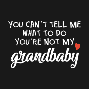 You Cant Tell Me What To Do You Are Not My Grandbaby Daughter T-Shirt