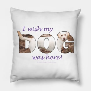 I wish my dog was here - Labrador retriever oil painting wordart Pillow