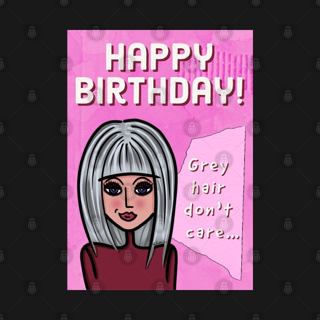 Grey Hair Don't Care Happy Birthday! by loeye