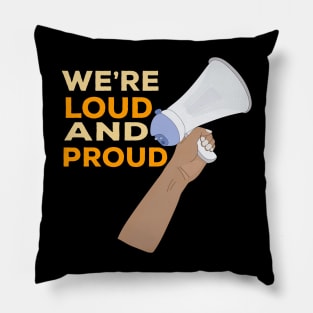 We're Loud and Proud Pillow