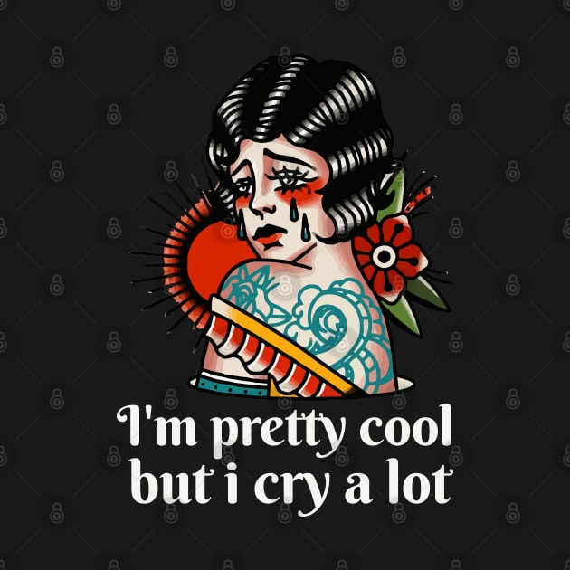 I'm pretty cool but i cry a lot - Old School Tattoo by Obey Yourself Now