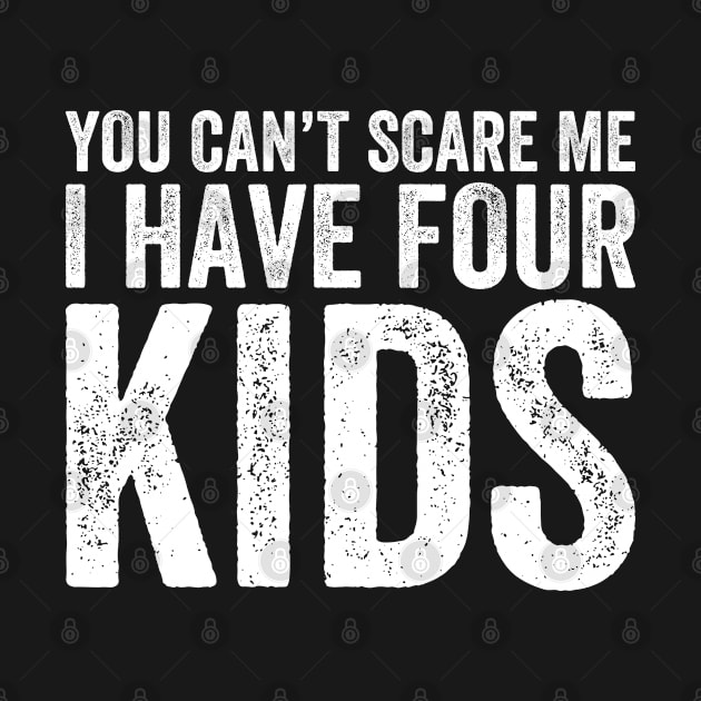 You Can't Scare Me I Have Four Kids by DragonTees