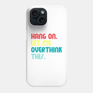 Hang on let me overthink this Phone Case