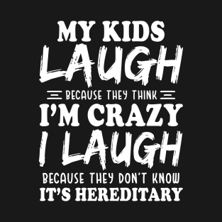 My Kids laugh because they think I'm crazy Funny T-Shirt