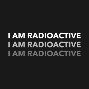 Funny I Am Radioactive Typographic Artwork T-Shirt