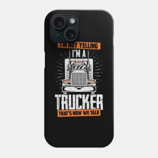 I'm Not Yelling I'm A Trucker That's How We Talk Phone Case