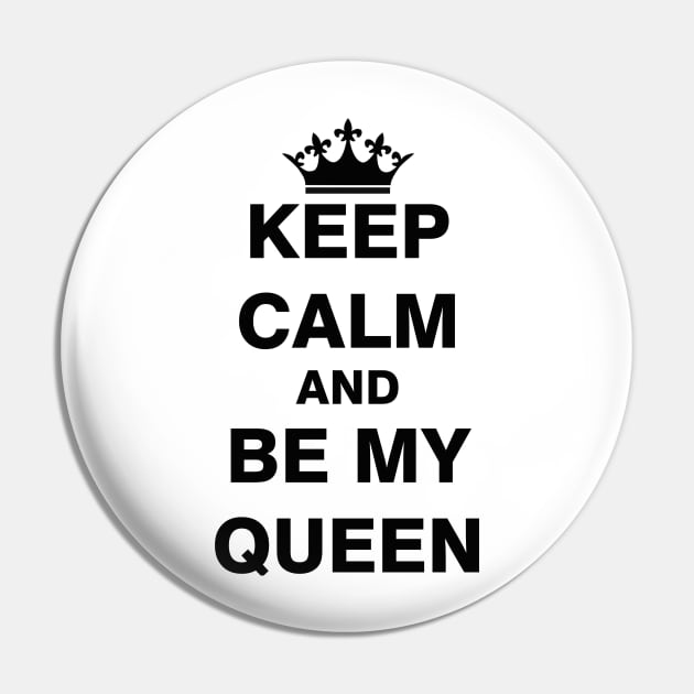 Keep Calm and Be My Queen Pin by ESDesign