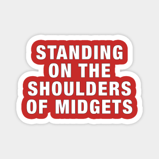 Standing on the shoulders of midgets Magnet