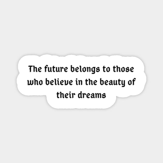 The future belongs to those who believe in the beauty of their dreams Magnet by RODRIGO-GIMRICH