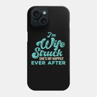 I'm Wife Struck. She's My Happily Ever After Phone Case