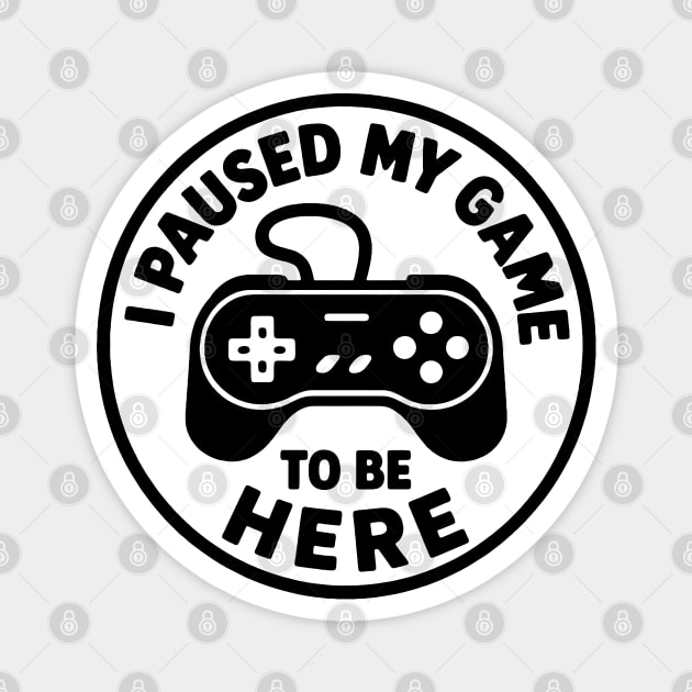 I Paused My Game to Be Here Magnet by DIGITAL MERCH CREATIONS